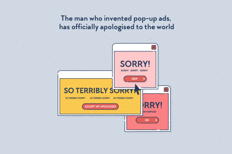 A series of internet pop-up ads, in which are written things like “Sorry”, “I screwed up”, or “Accept my apologies”.